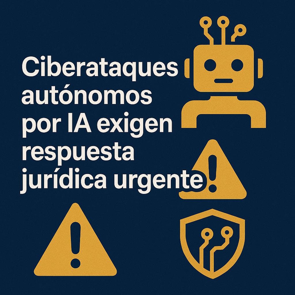 La imagen aborda la necesidad de respuestas jurídicas urgentes ante ciberataques autónomos causados por inteligencia artificial.