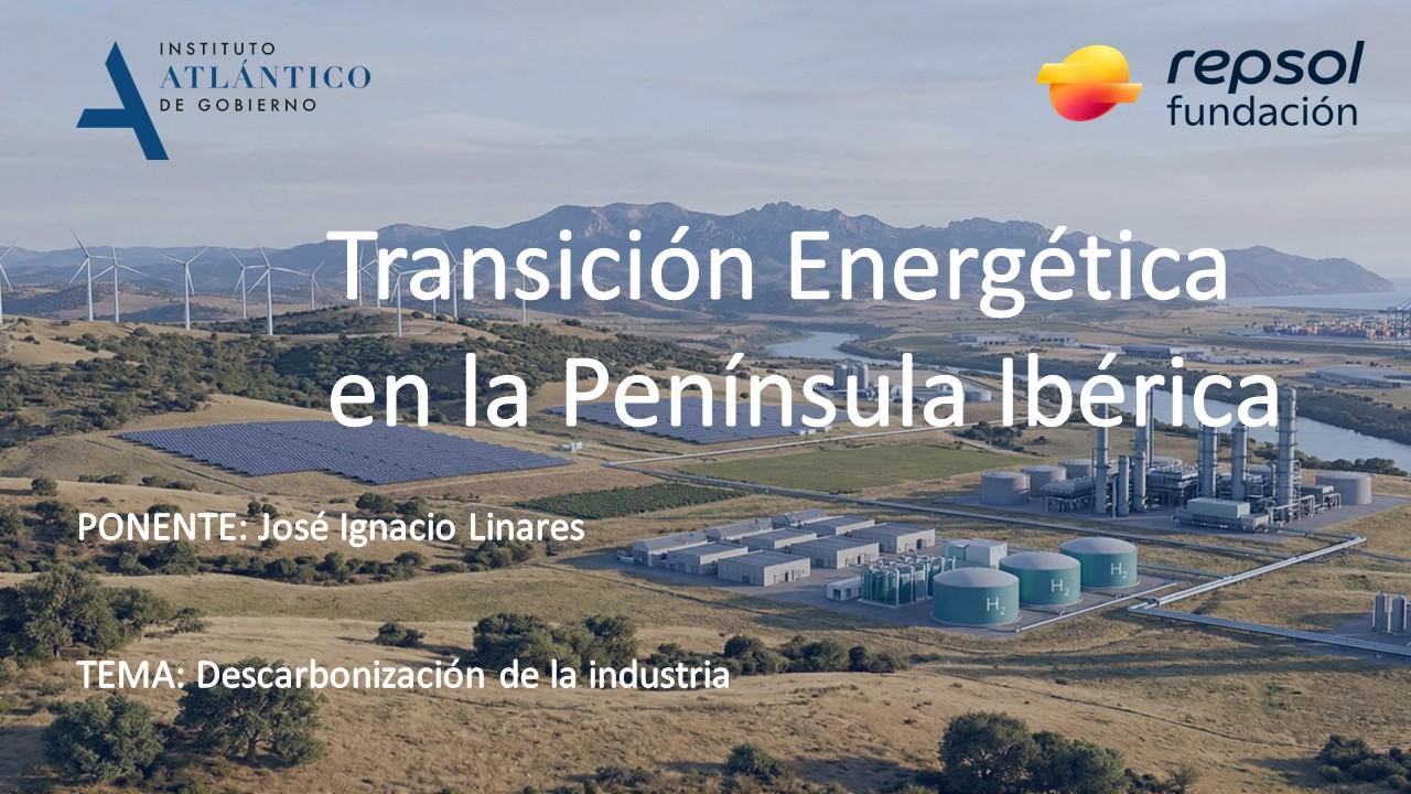 La imagen presenta un evento sobre la transición energética en la Península Ibérica, destacando la ponencia de José Ignacio Linares sobre la descarbonización de la industria.