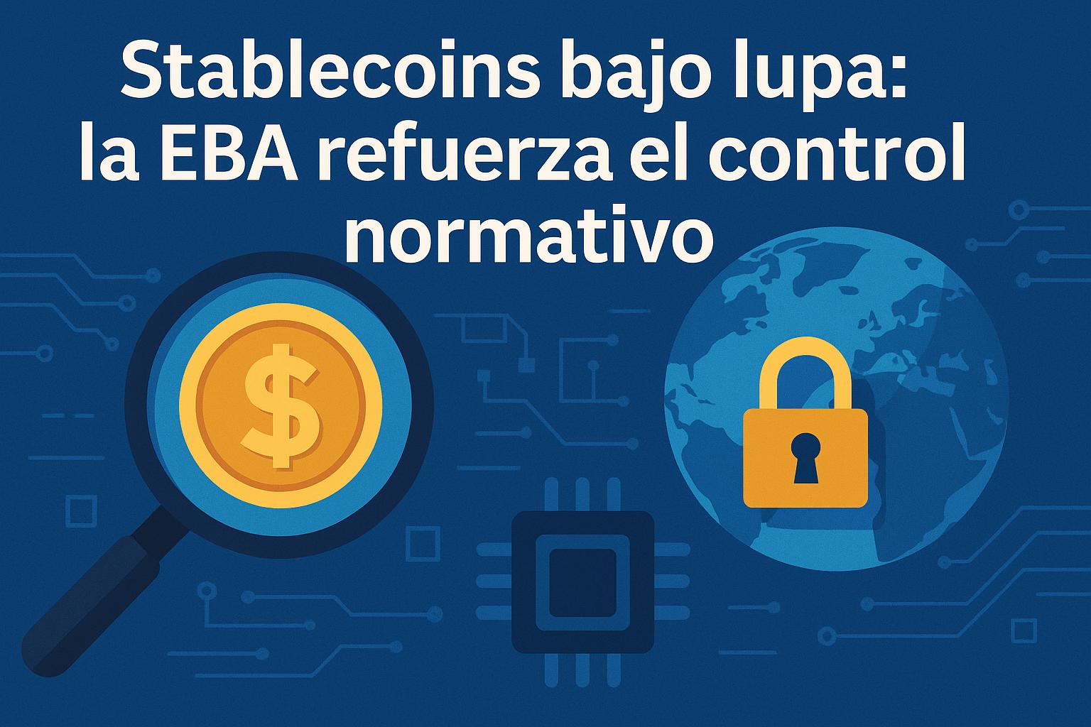La imagen trata sobre el enfoque de la EBA en el control normativo de las stablecoins.