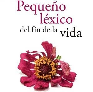 La imagen presenta un texto que dice 'Pequeño léxico del fin de la vida' acompañado de una flor marchita.