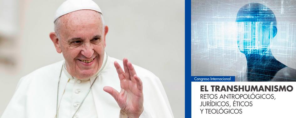 El papa Francisco apoya el Congreso de Transhumanismo